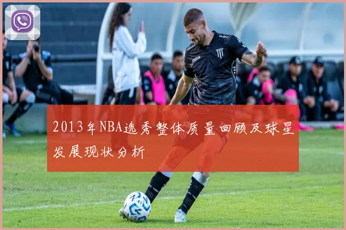 2013年NBA选秀整体质量回顾及球星发展现状分析